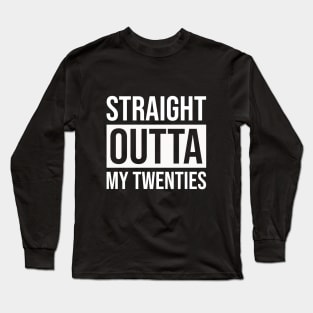 Straight Outta My Twenties Long Sleeve T-Shirt